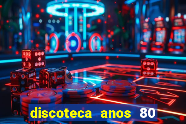 discoteca anos 80 internacional sua